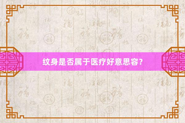 纹身是否属于医疗好意思容？